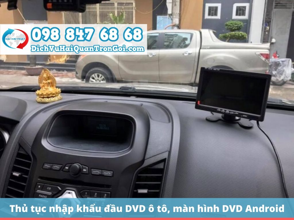 Thủ tục nhập khẩu đầu DVD ô tô, màn hình DVD Android ô tô về Việt Nam mới nhất 2020